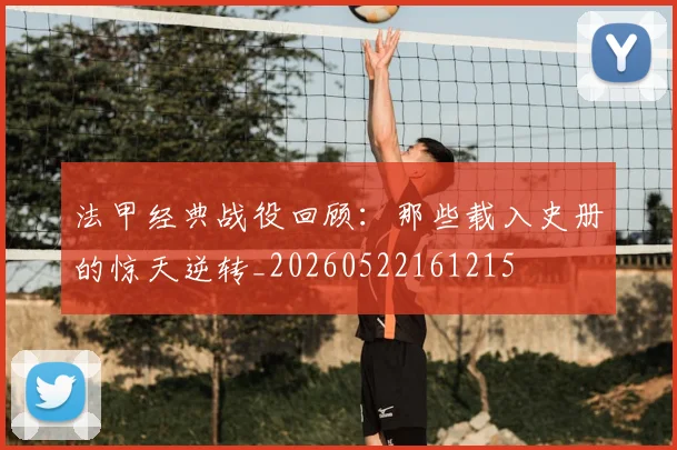 法甲经典战役回顾：那些载入史册的惊天逆转_20260522161215